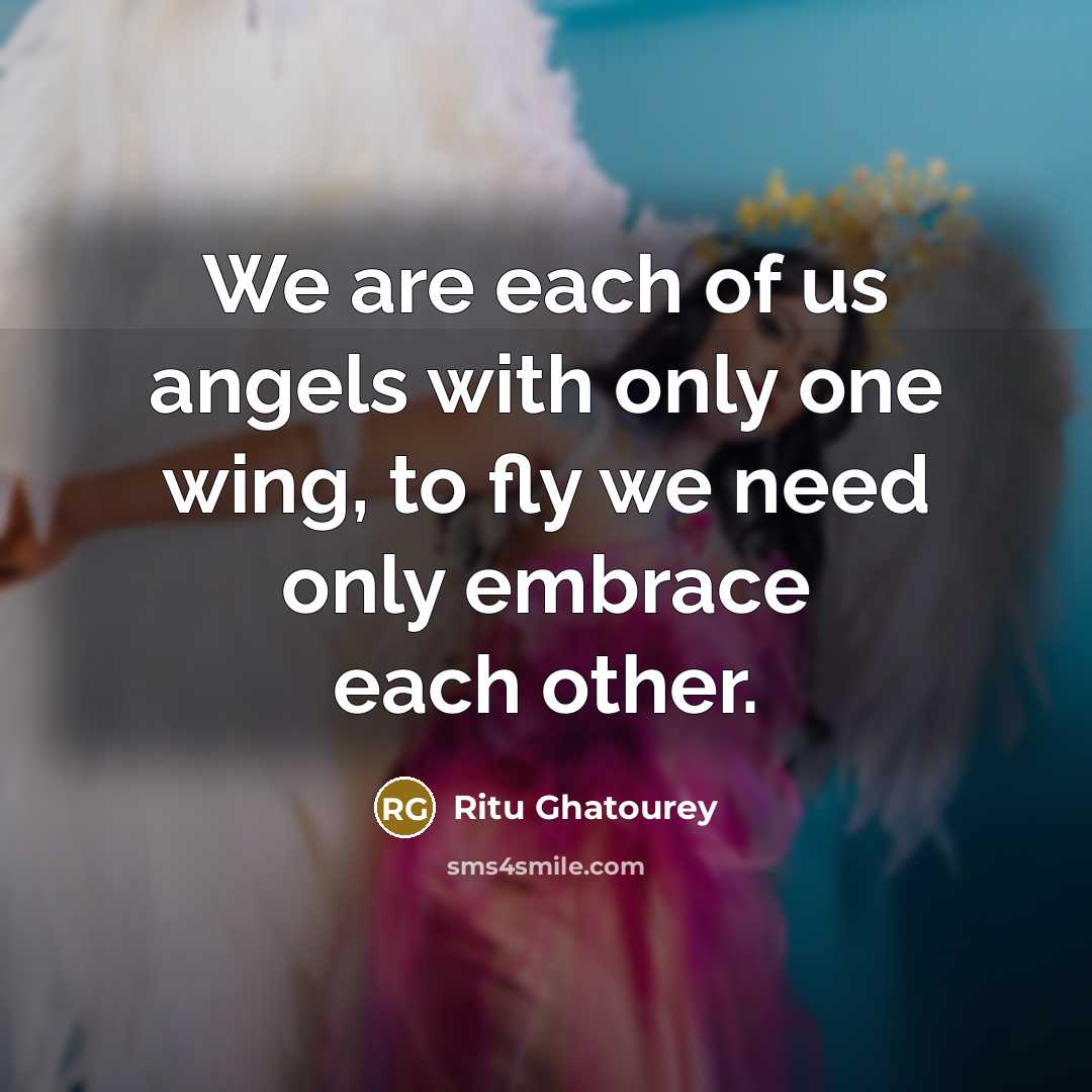 “We are each of us angels with only one wing,…” quote by Ritu Ghatourey