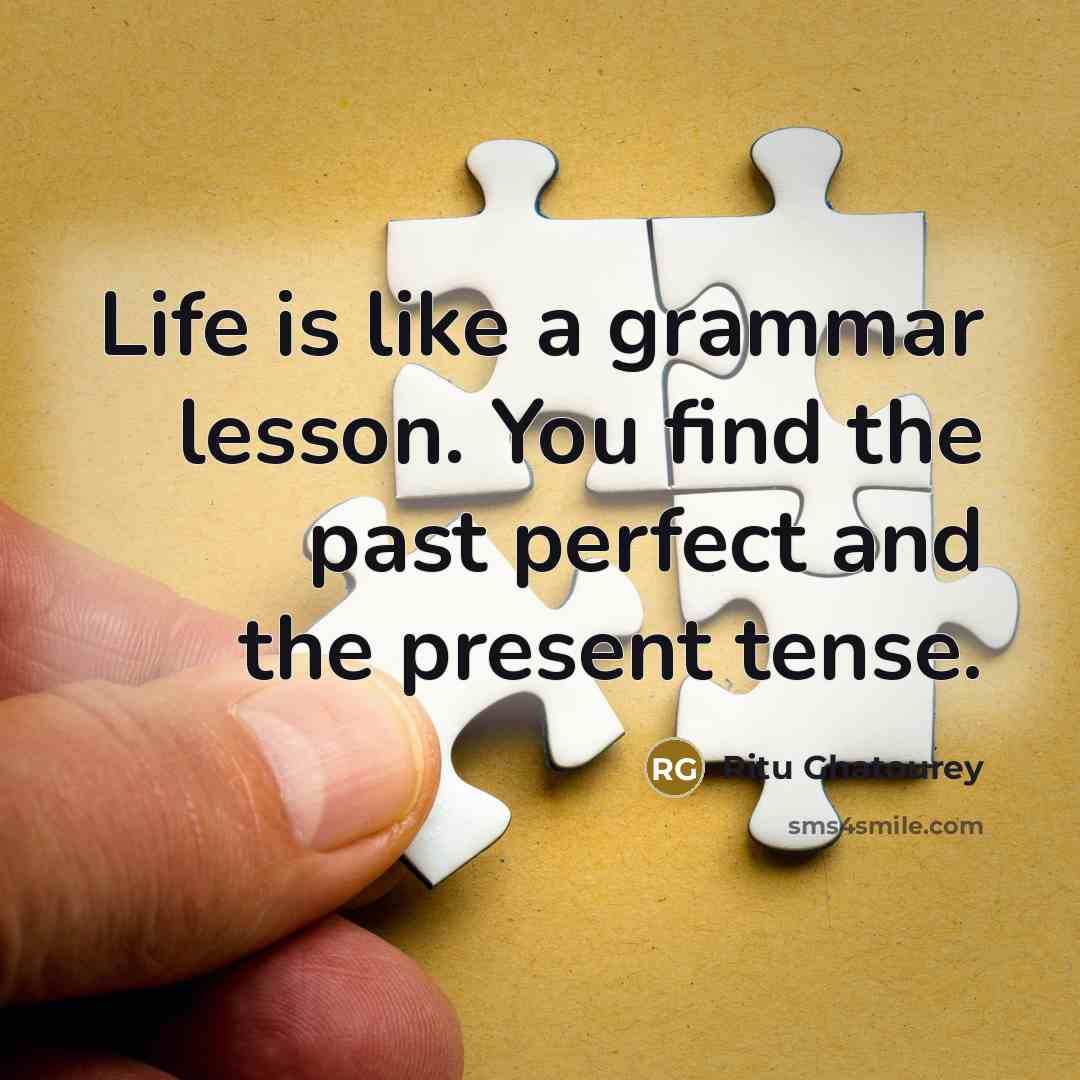 “Life is like a grammar lesson. You find the past…” quote by Ritu Ghatourey