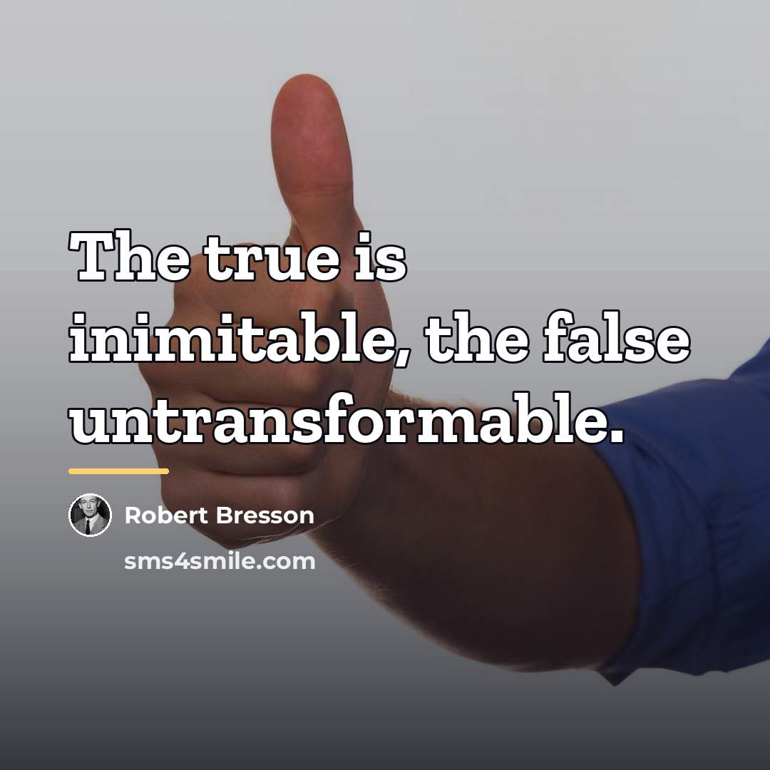 “The true is inimitable, the false untransformable.…” quote by Robert Bresson