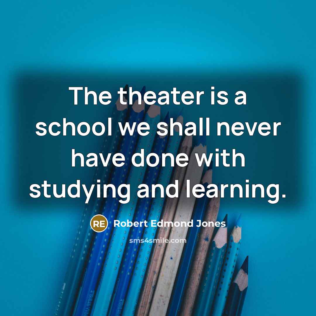 “The theater is a school we shall never have done…” quote by Robert Edmond Jones