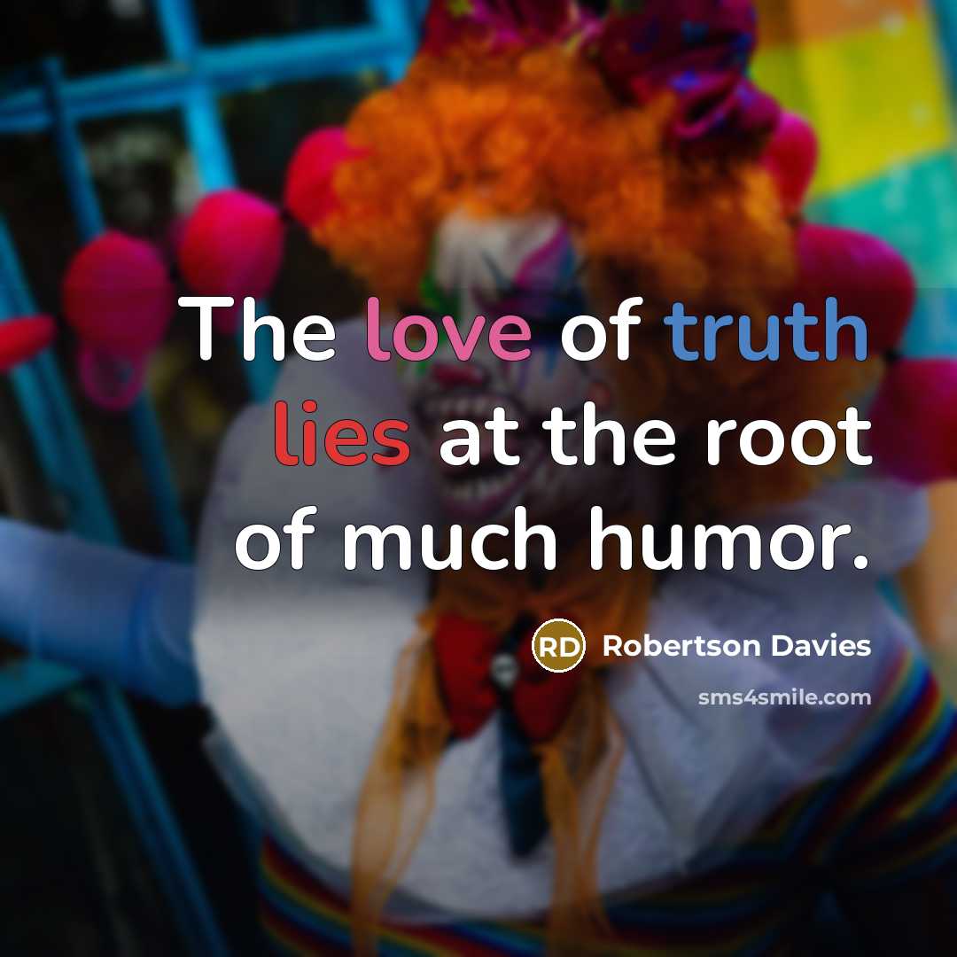 “The love of truth lies at the root of much humor.” quote by Robertson Davies