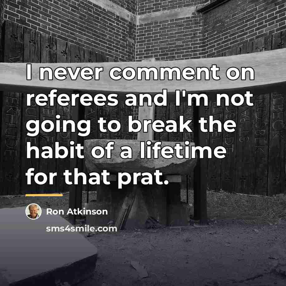 “I never comment on referees and I'm not going to…” quote by Ron Atkinson