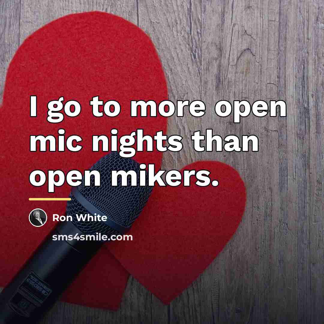 “I go to more open mic nights than open mikers.…” quote by Ron White