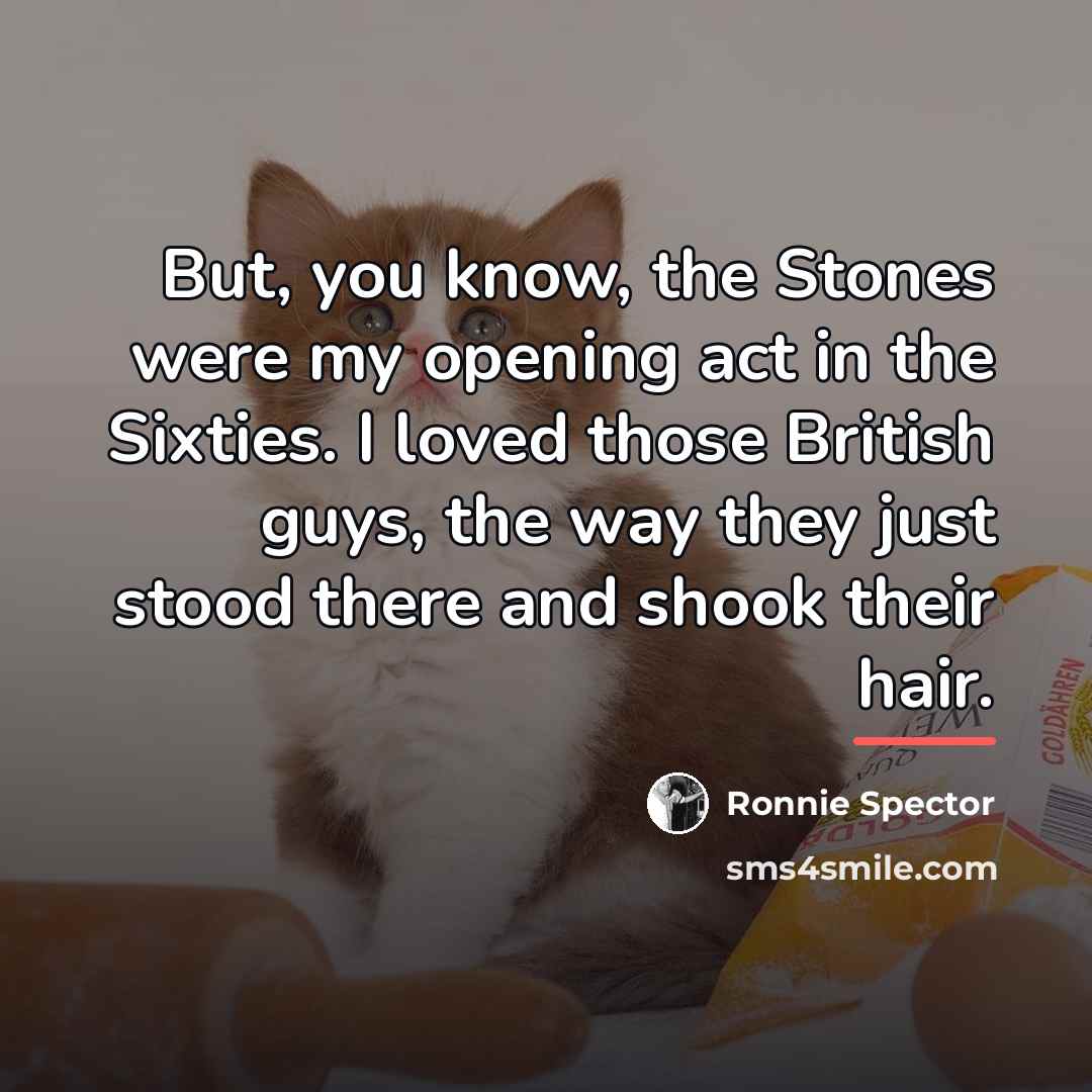 “But, you know, the Stones were my opening act in…” quote by Ronnie Spector