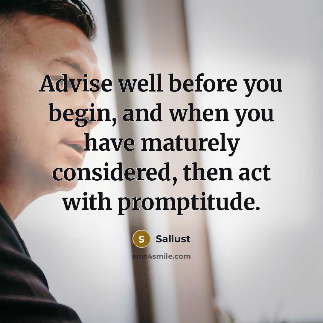 “Advise well before you begin, and when you have maturely…” quote by Sallust