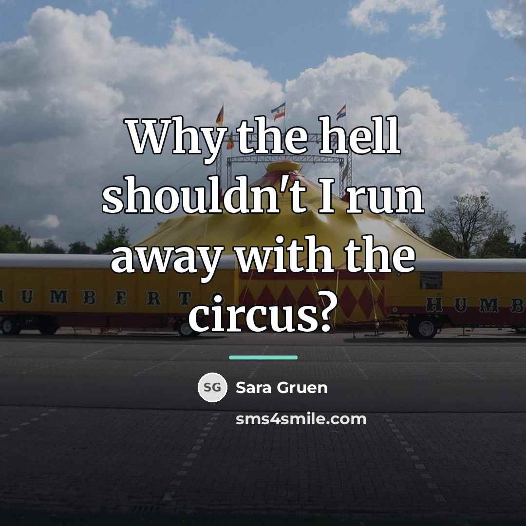 “Why the hell shouldn't I run away with the circus?…” quote by Sara Gruen