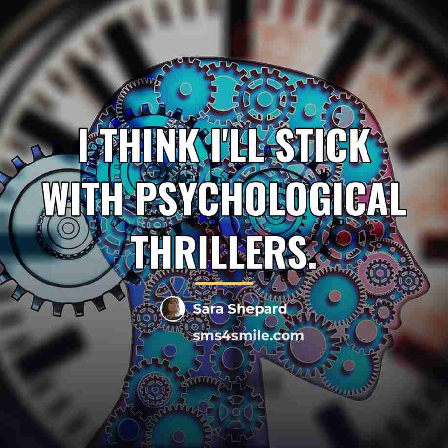 “I think I'll stick with psychological thrillers.…” quote by Sara Shepard