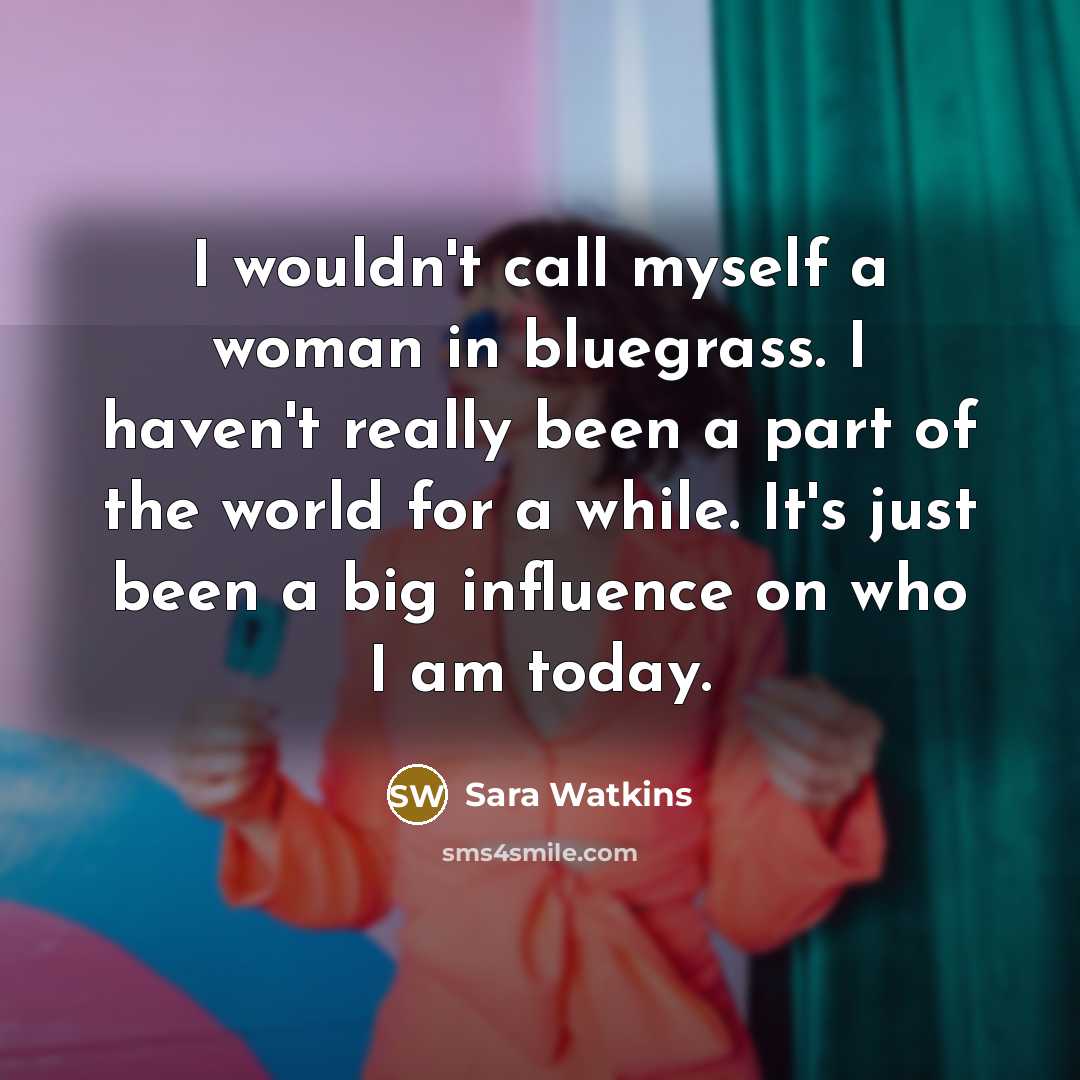 “I wouldn't call myself a woman in bluegrass. I haven't…” quote by Sara Watkins