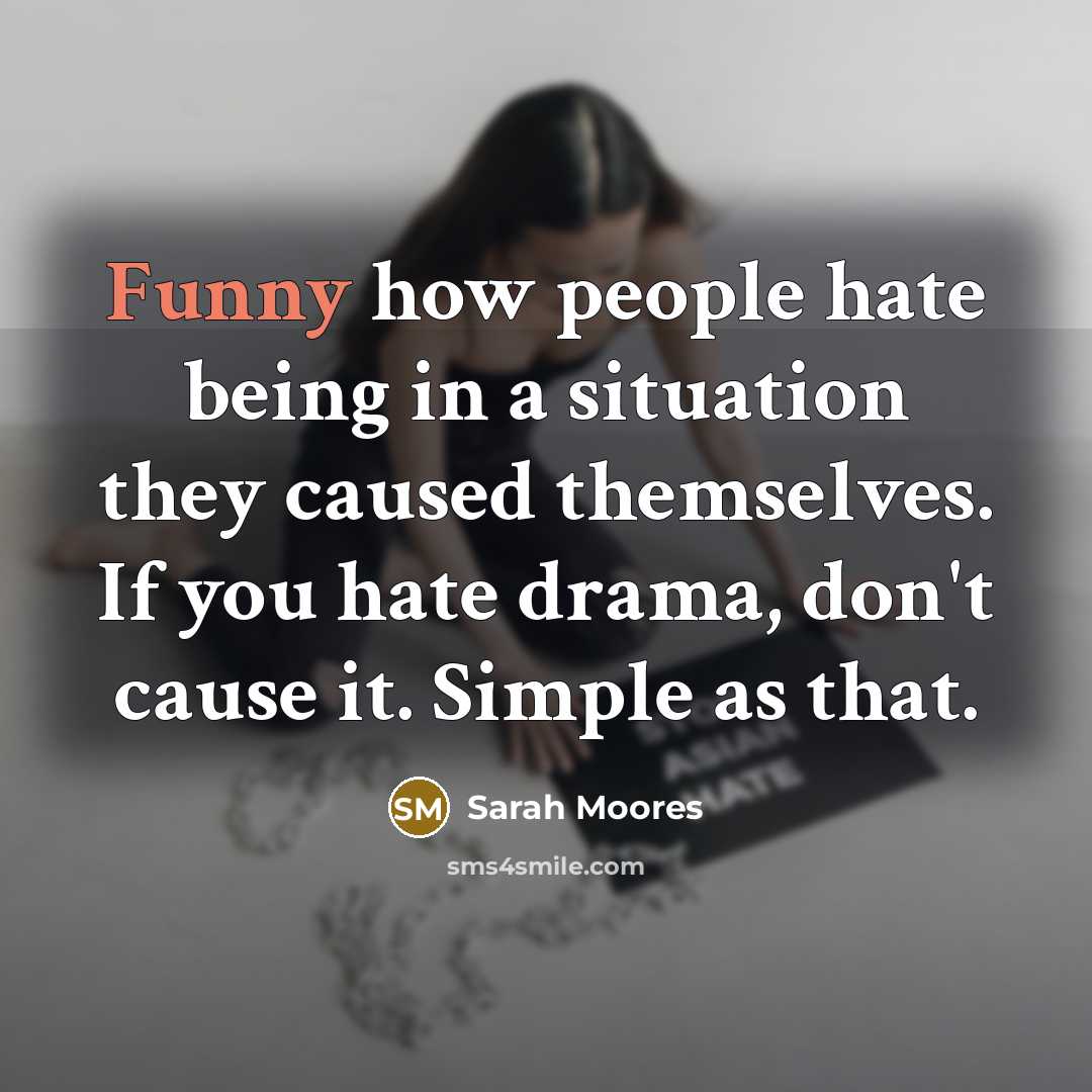 “Funny how people hate being in a situation they caused…” quote by Sarah Moores
