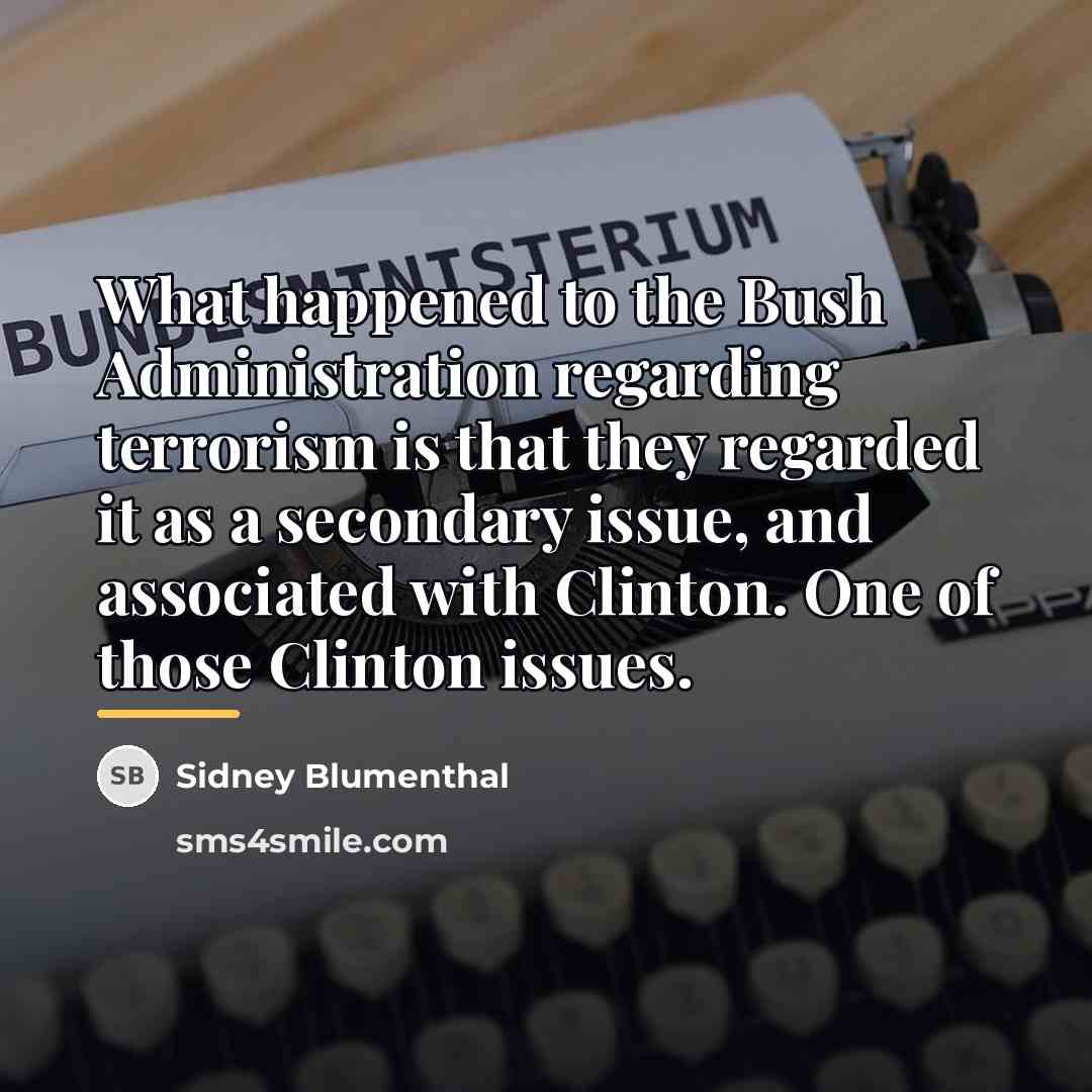 “What happened to the Bush Administration regarding terrorism is that…” quote by Sidney Blumenthal