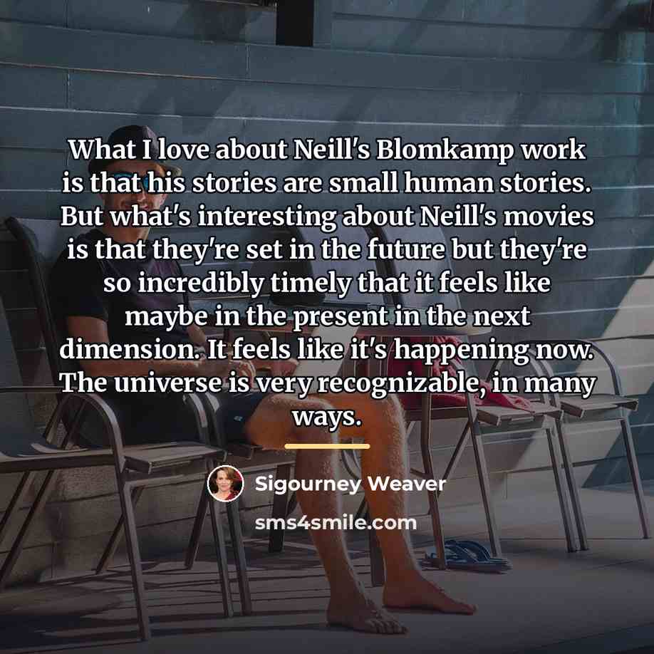 “What I love about Neill's Blomkamp work is that his…” quote by Sigourney Weaver