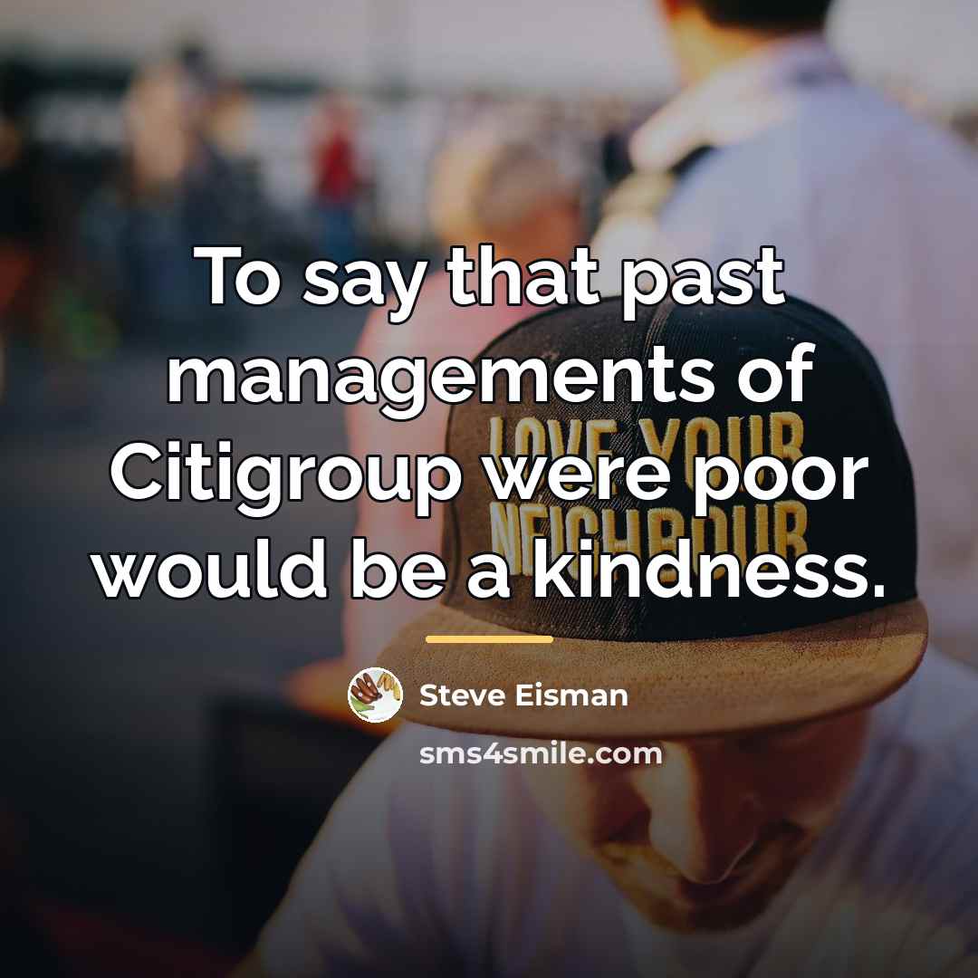 “To say that past managements of Citigroup were poor would…” quote by Steve Eisman