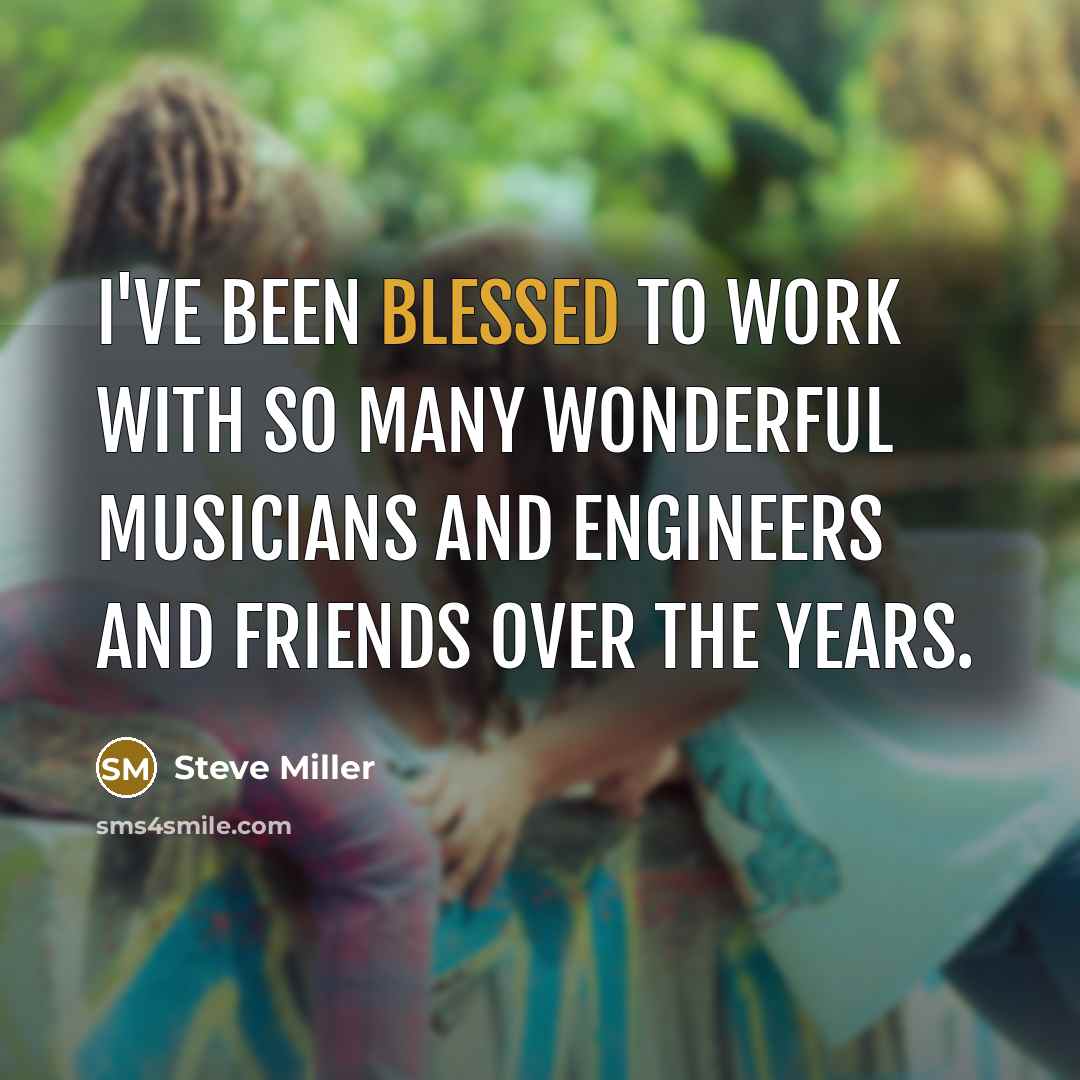 “I've been blessed to work with so many wonderful musicians…” quote by Steve Miller