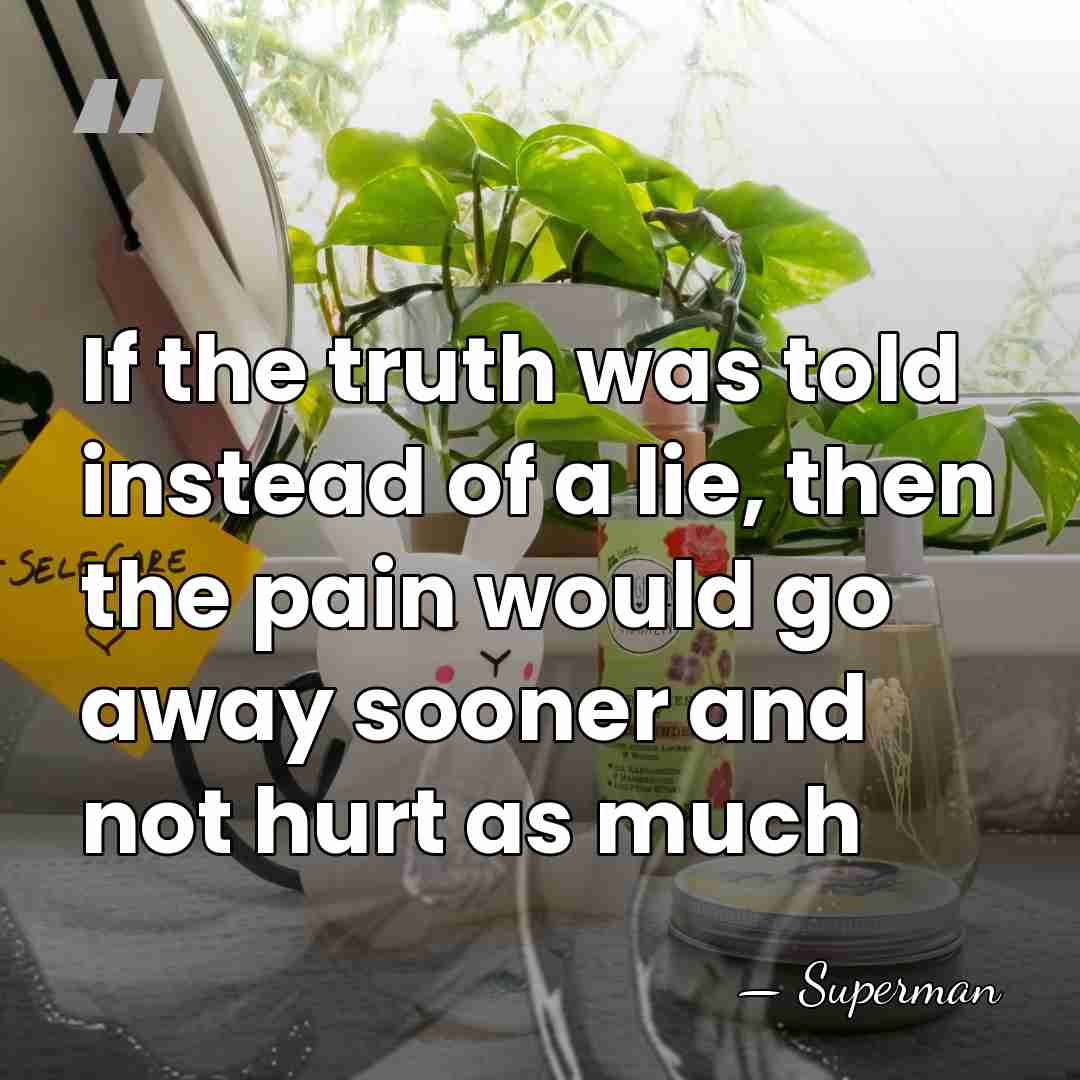If the truth was told instead of a lie, then the pain&hellip; - Superman