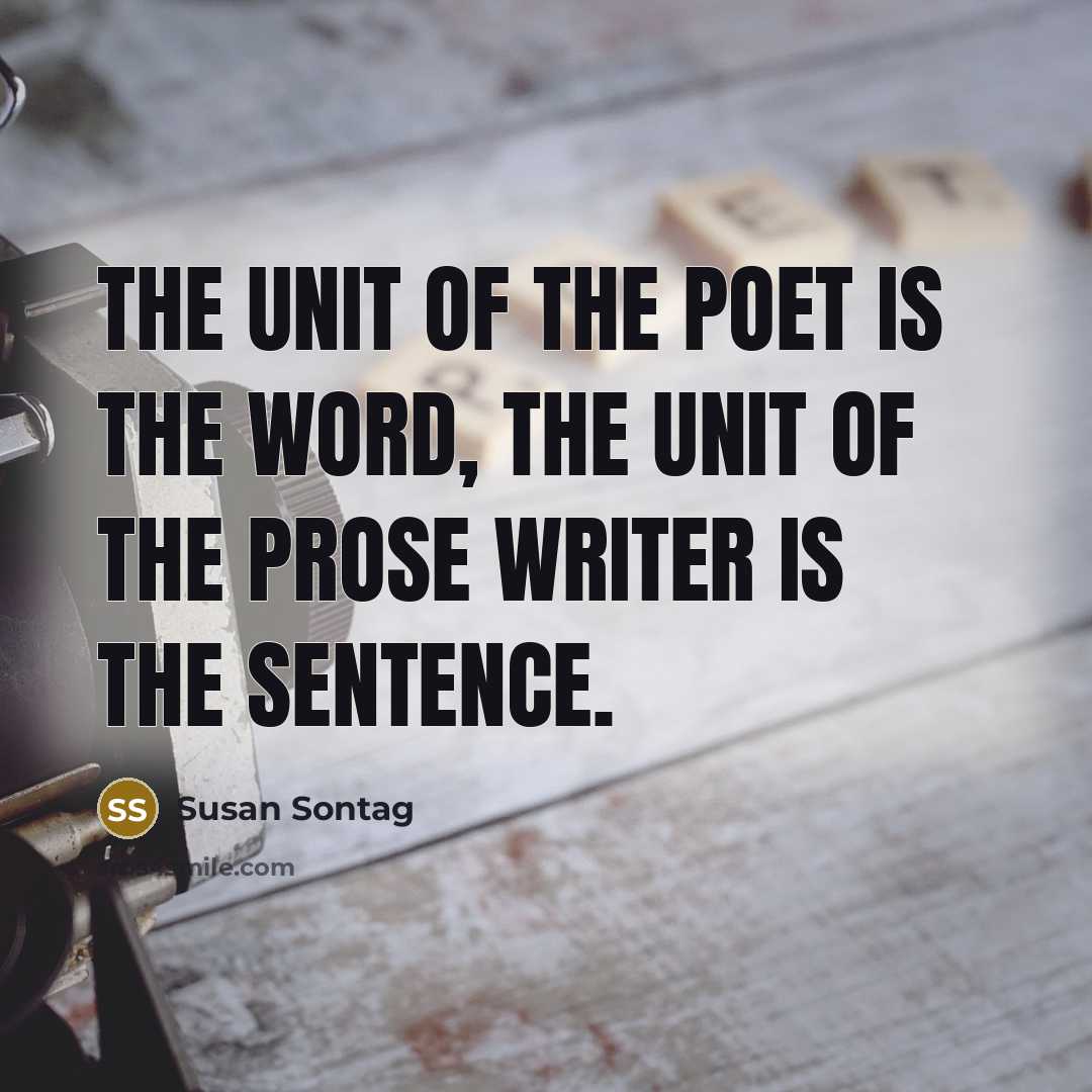“The unit of the poet is the word, the unit…” quote by Susan Sontag