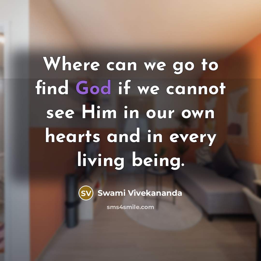 “Where can we go to find God if we cannot see Him in our own hearts and in every living being.” quote by Swami Vivekananda