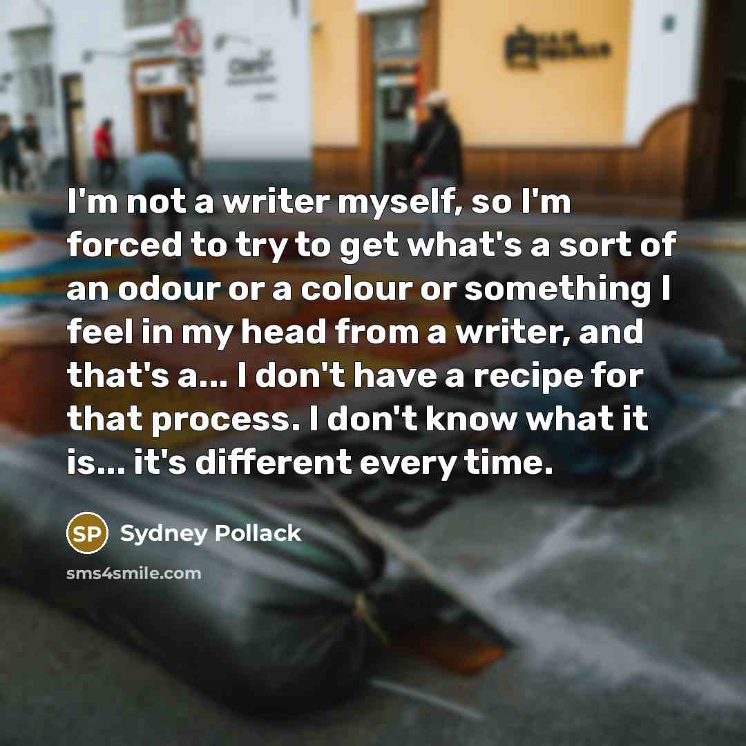 “I'm not a writer myself, so I'm forced to try…” quote by Sydney Pollack