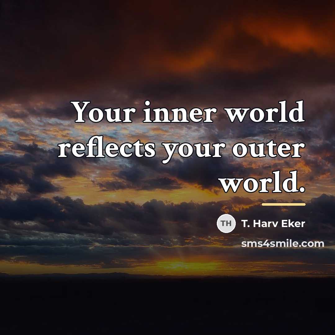 “Your inner world reflects your outer world.…” quote by T. Harv Eker