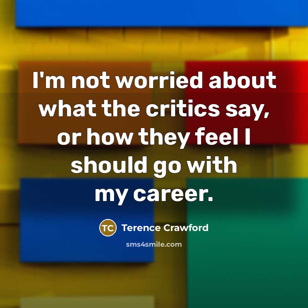 “I'm not worried about what the critics say, or how…” quote by Terence Crawford