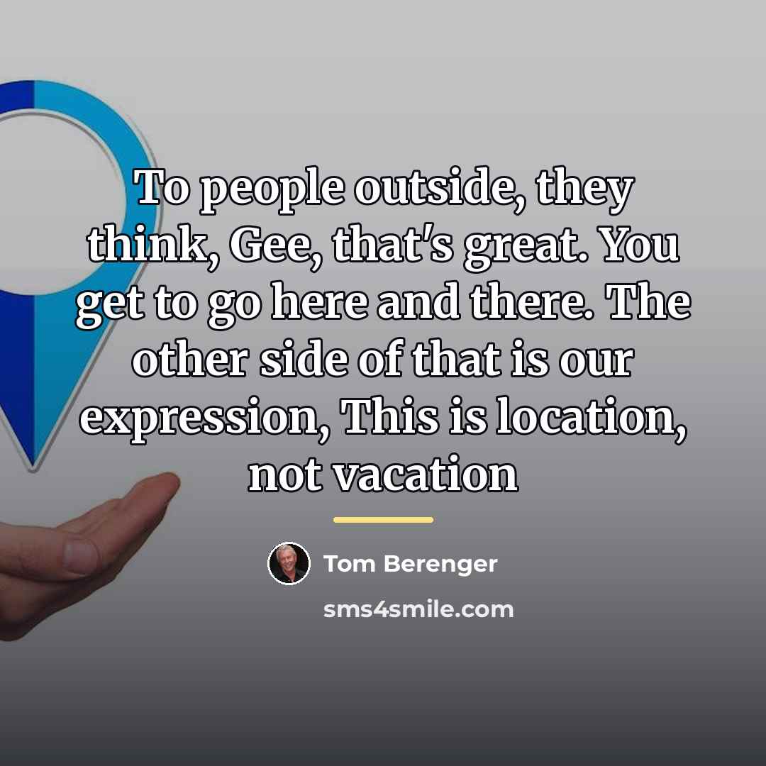 “To people outside, they think, Gee, that's great. You get…” quote by Tom Berenger