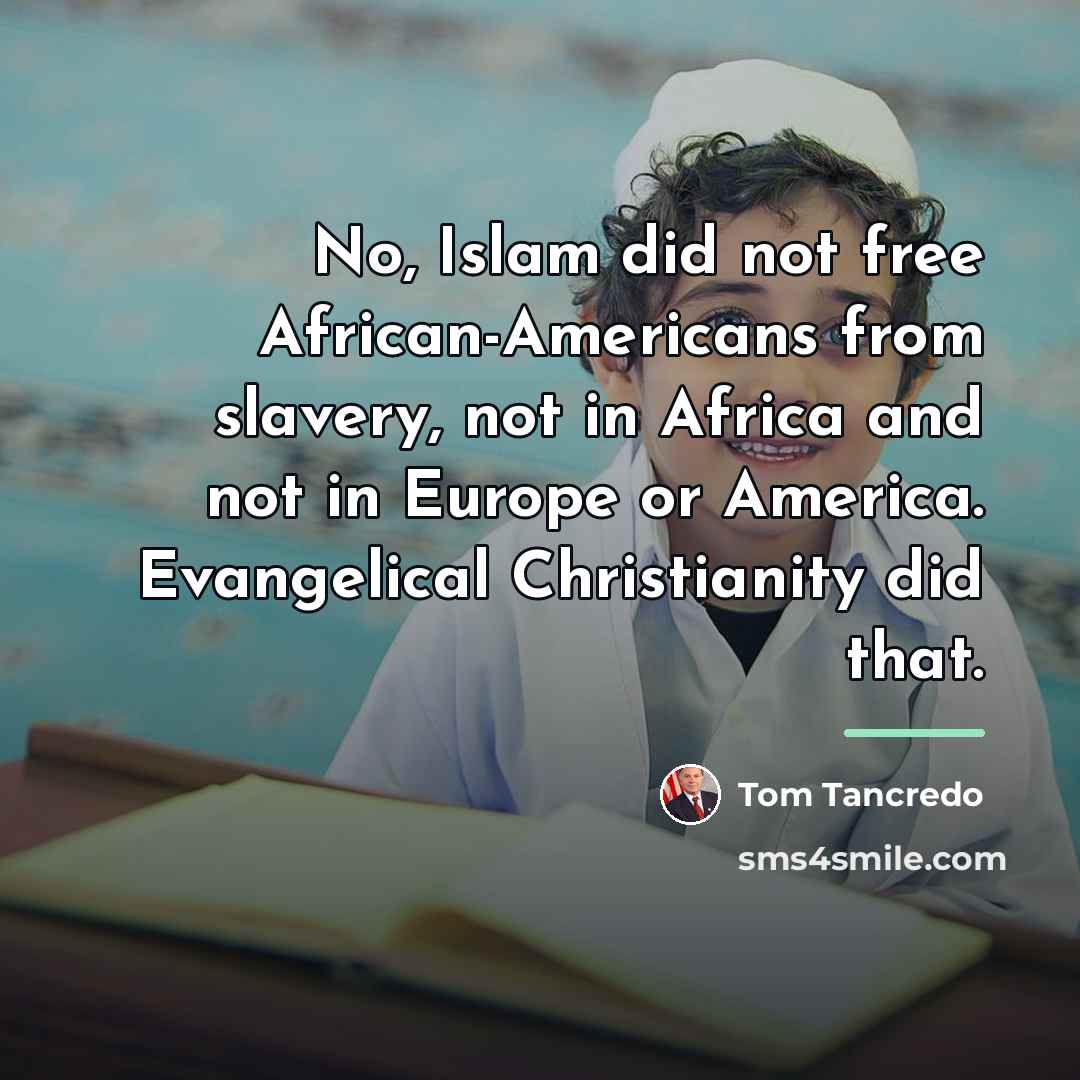 “No, Islam did not free African-Americans from slavery, not in…” quote by Tom Tancredo