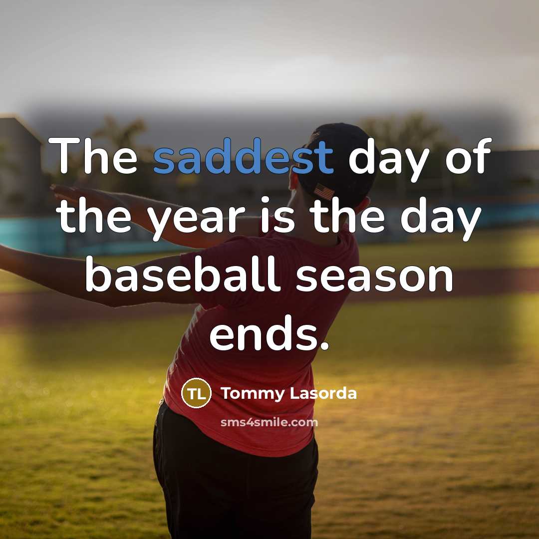 “The saddest day of the year is the day baseball…” quote by Tommy Lasorda