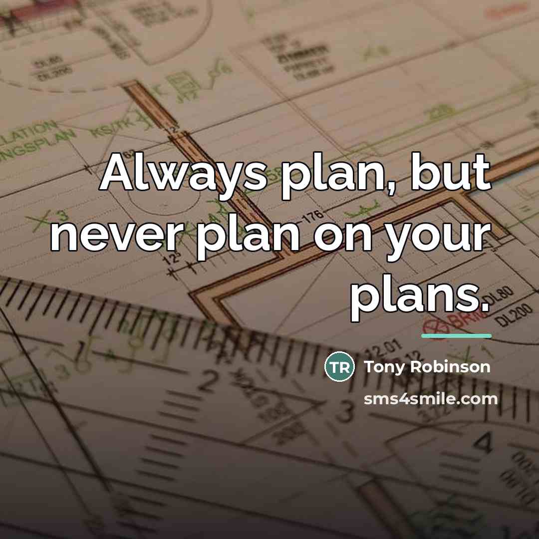 “Always plan, but never plan on your plans.…” quote by Tony Robinson