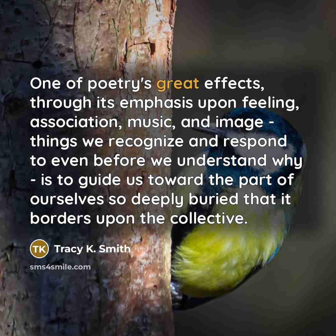 “One of poetry's great effects, through its emphasis upon feeling,…” quote by Tracy K. Smith