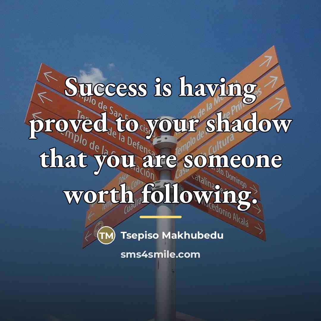 “Success is having proved to your shadow that you are…” quote by Tsepiso Makhubedu