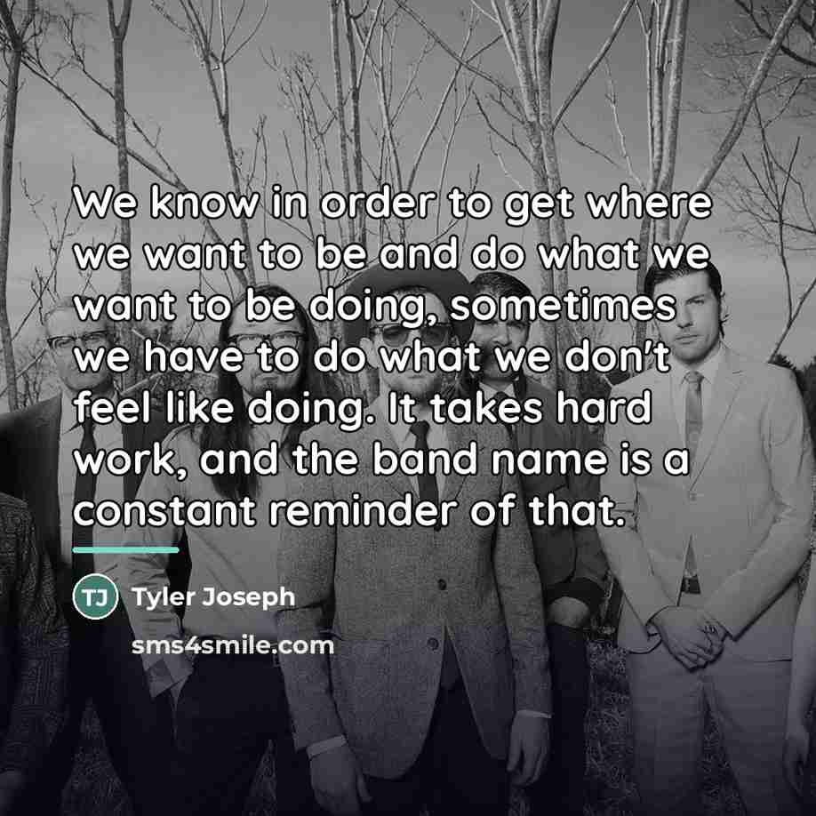 “We know in order to get where we want to…” quote by Tyler Joseph