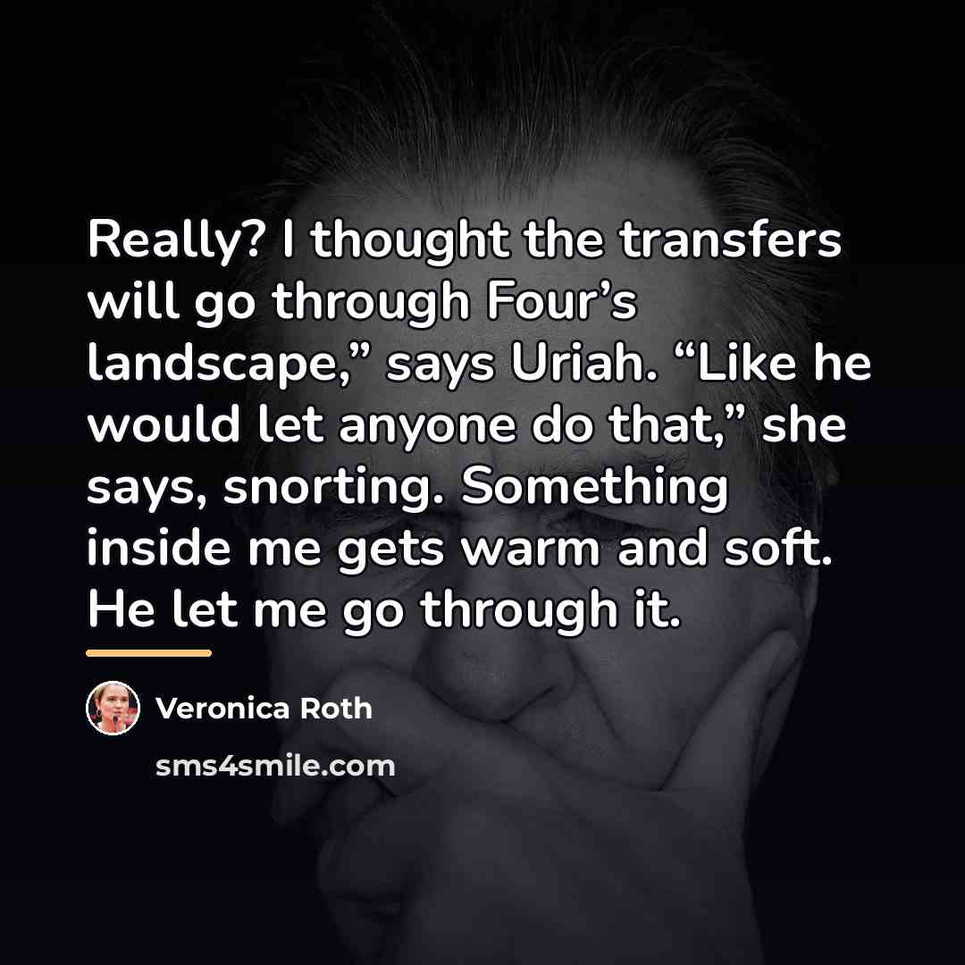 “Really? I thought the transfers will go through Four’s landscape,”…” quote by Veronica Roth