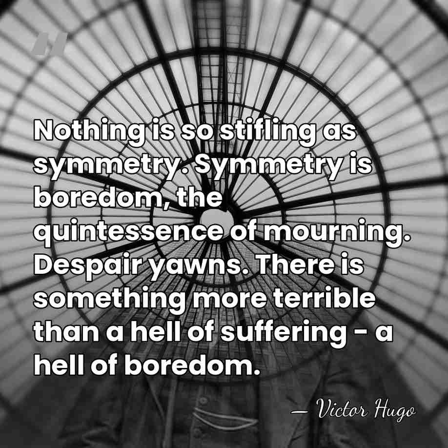 Nothing is so stifling as symmetry. Symmetry is boredom, the quintessence of&hellip; - Victor Hugo