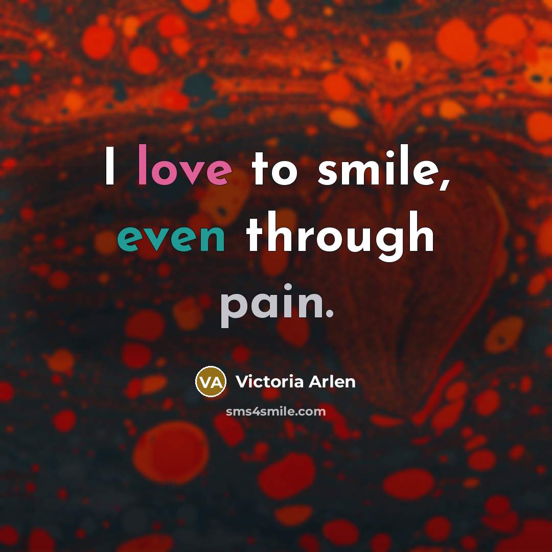 “I love to smile, even through pain.…” quote by Victoria Arlen