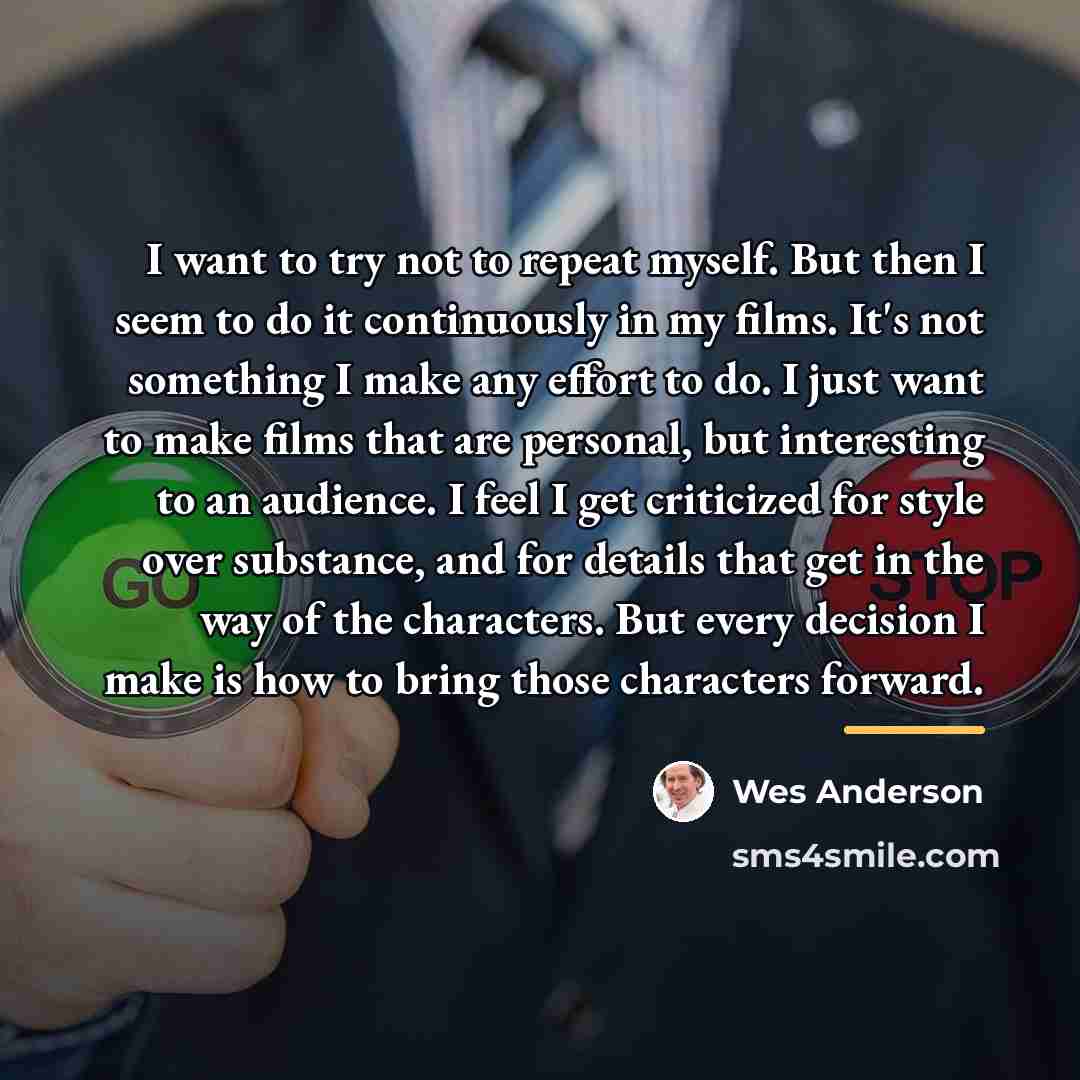 “I want to try not to repeat myself. But then…” quote by Wes Anderson