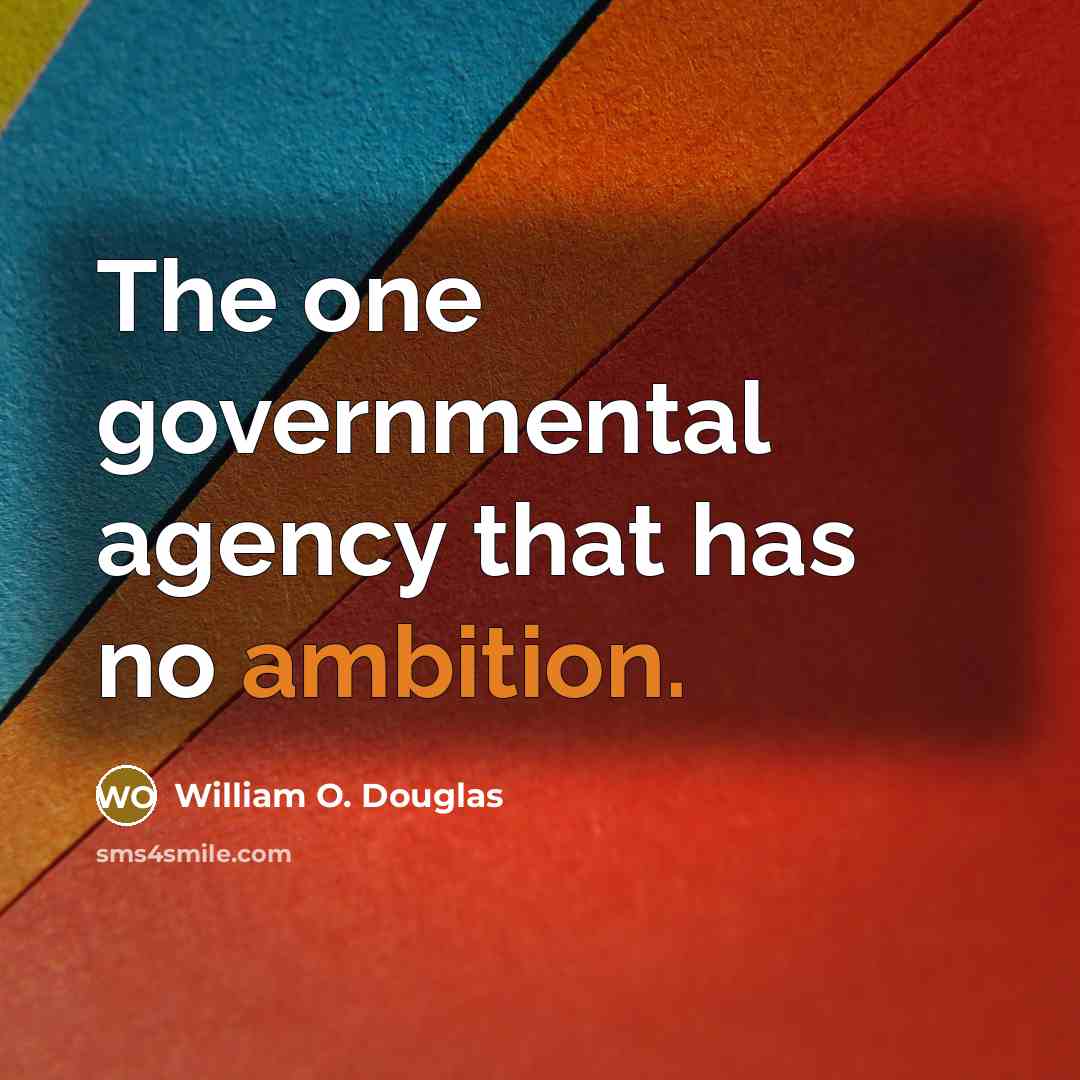 “The one governmental agency that has no ambition.…” quote by William O. Douglas