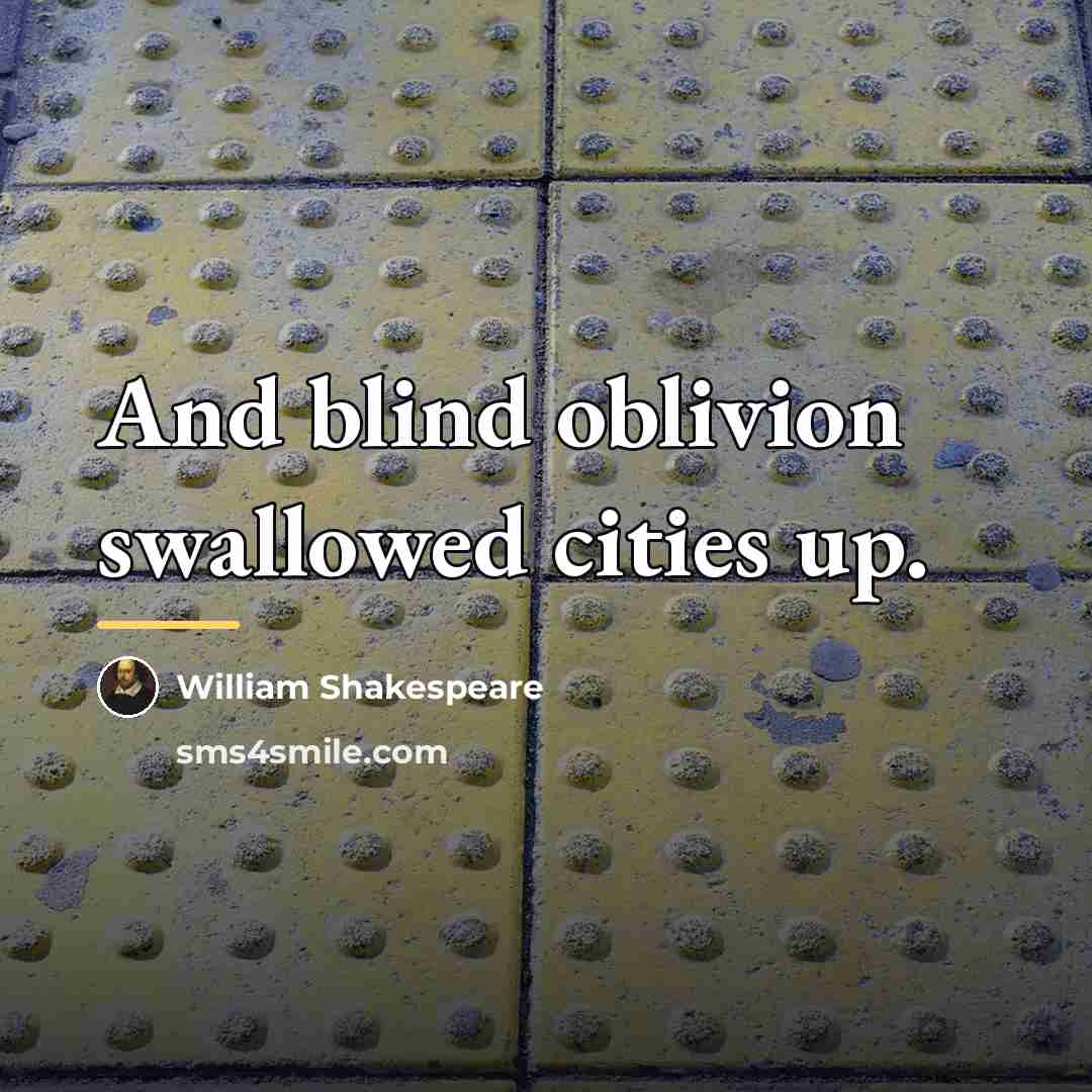 “And blind oblivion swallowed cities up.…” quote by William Shakespeare