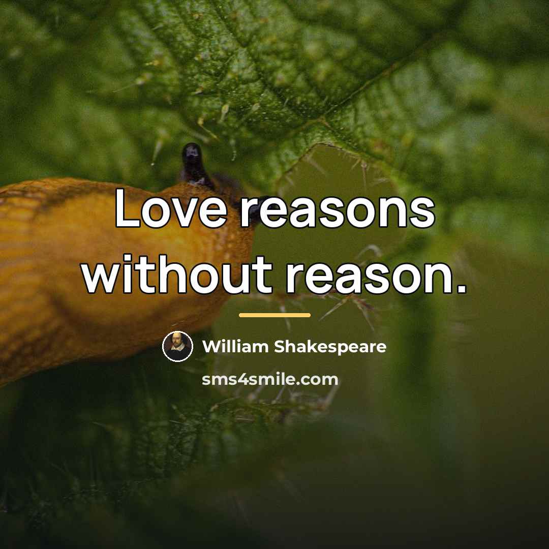 “Love reasons without reason.…” quote by William Shakespeare