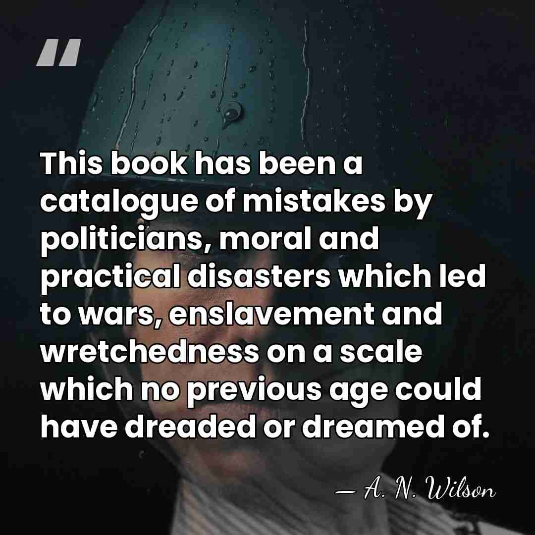 This book has been a catalogue of mistakes by politicians, moral and&hellip; - A. N. Wilson