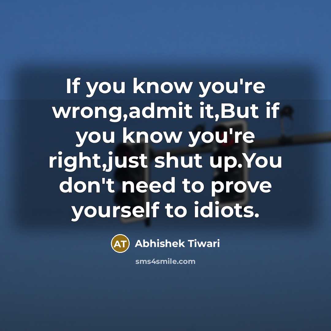 “If you know you're wrong,admit it,But if you know you're…” quote by Abhishek Tiwari