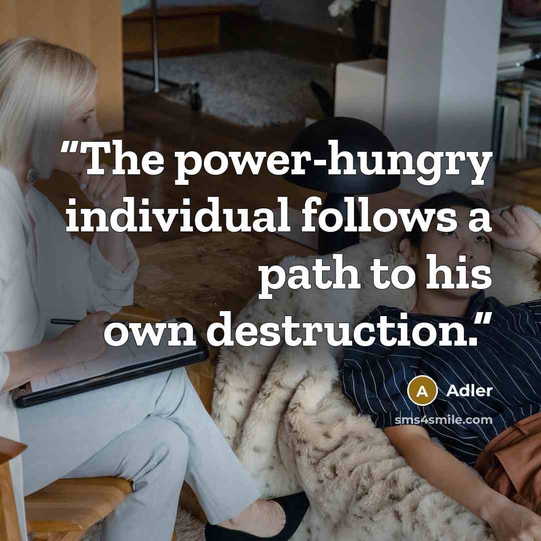 “The power-hungry individual follows a path to his own destruction.” quote by Adler