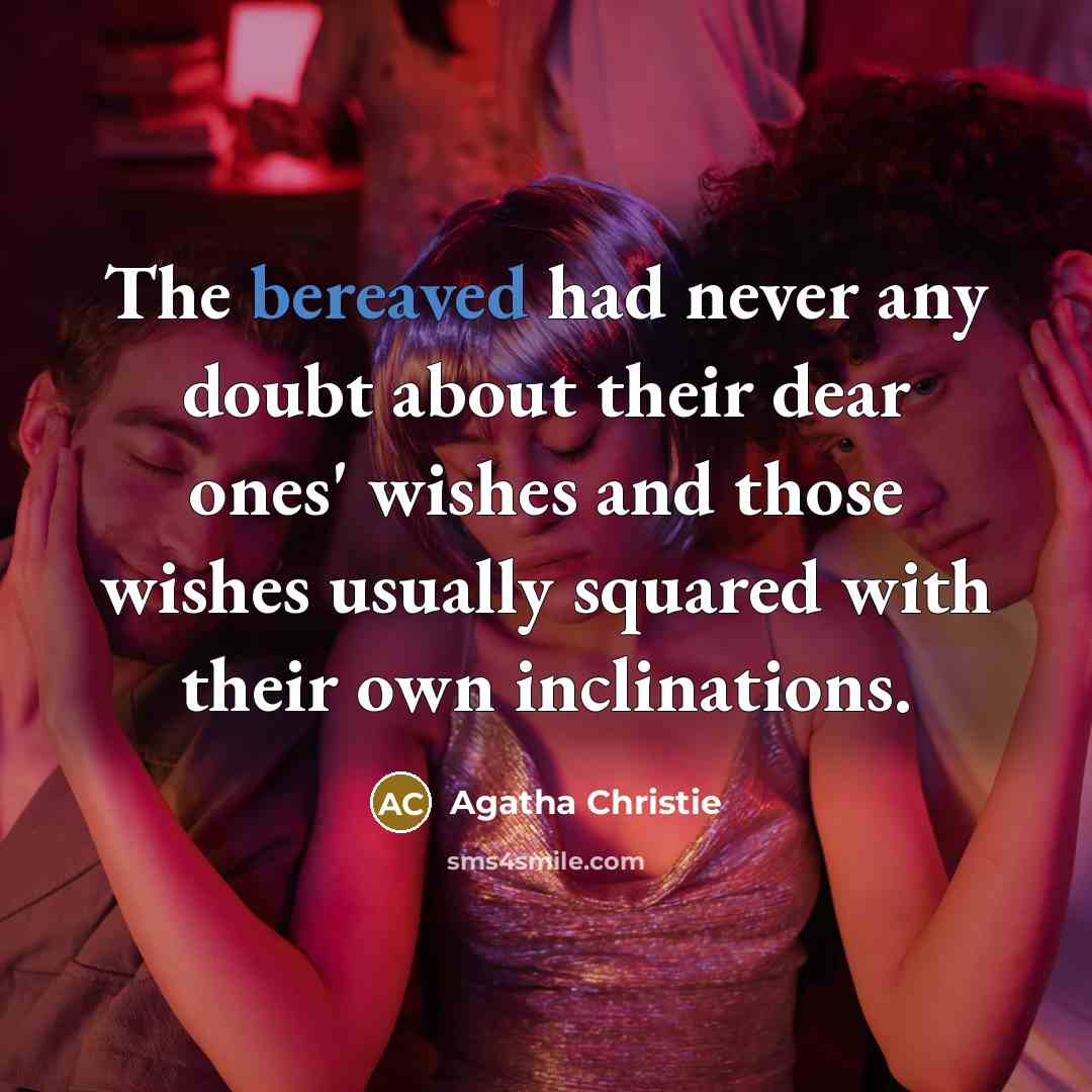 “The bereaved had never any doubt about their dear ones'…” quote by Agatha Christie
