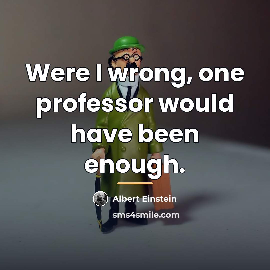 “Were I wrong, one professor would have been enough.…” quote by Albert Einstein