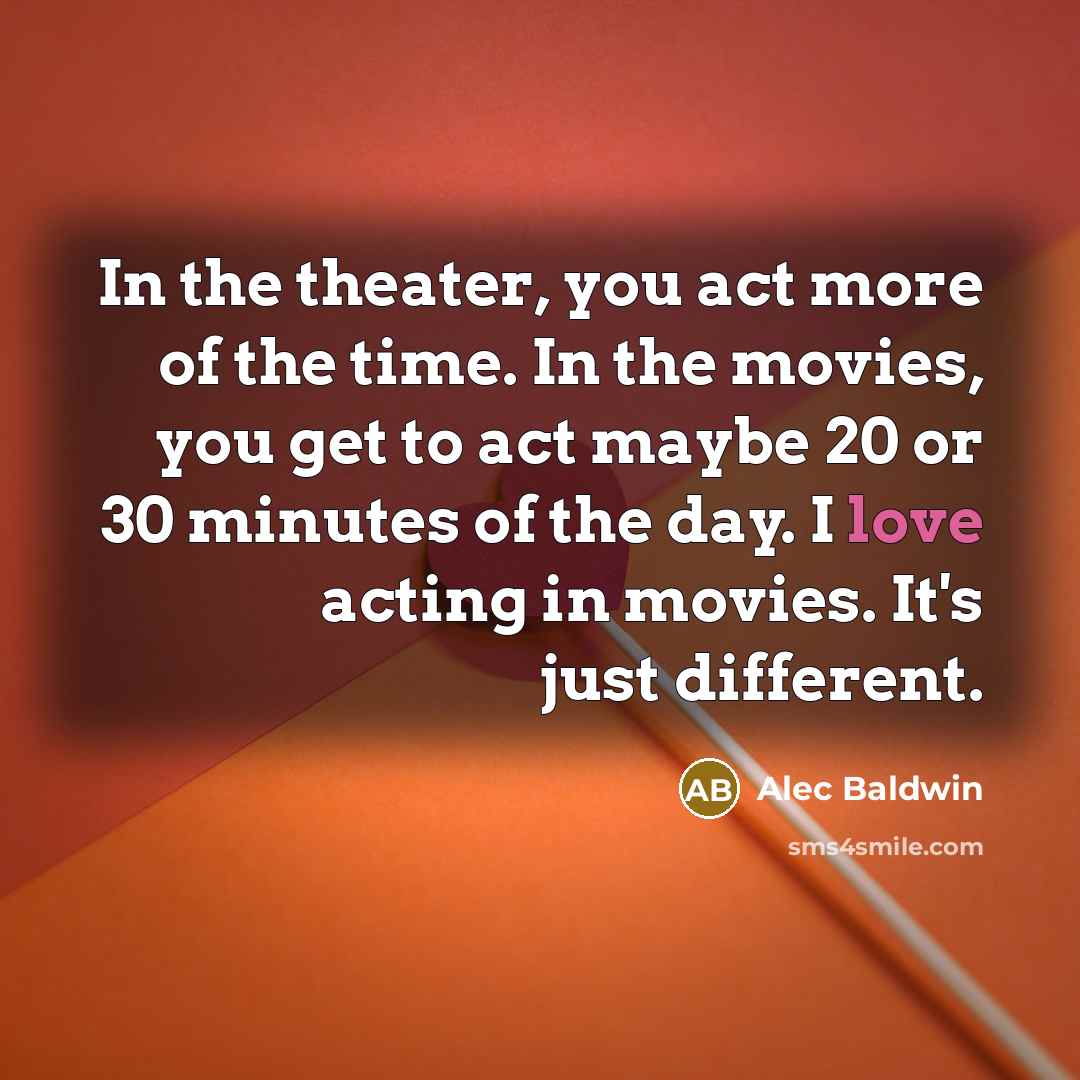 “In the theater, you act more of the time. In…” quote by Alec Baldwin