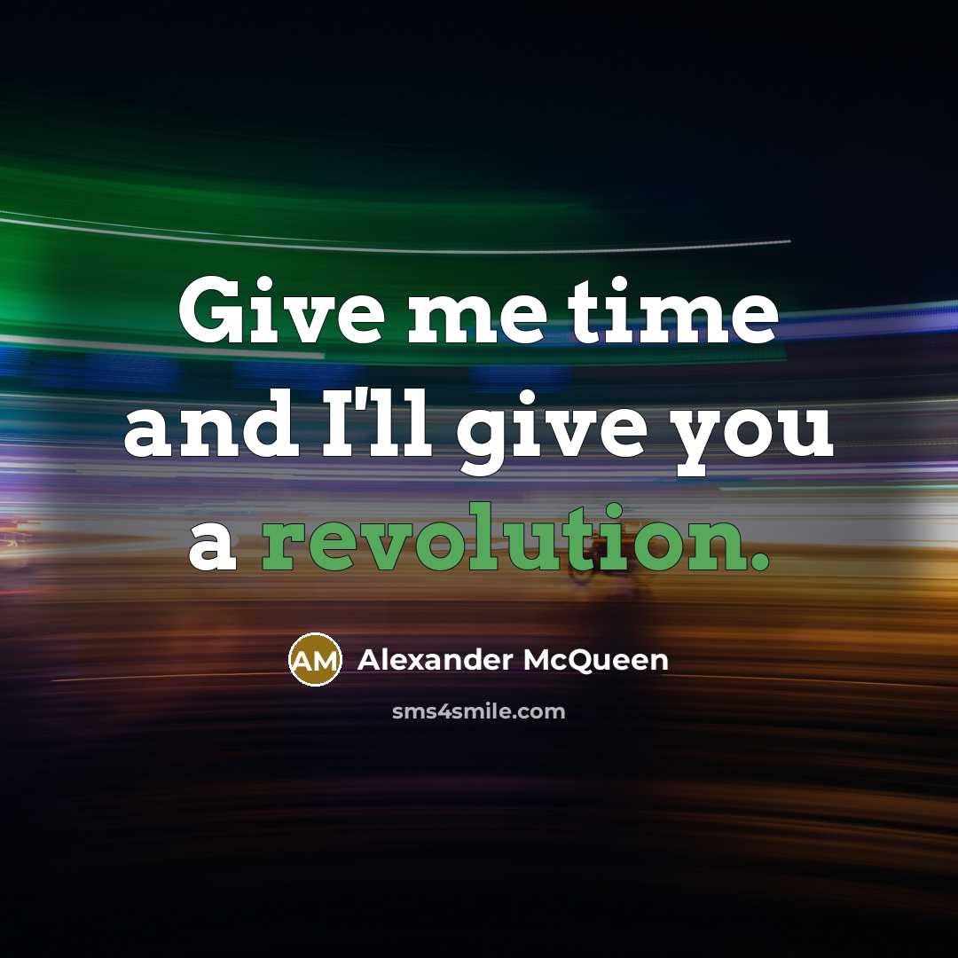 “Give me time and I'll give you a revolution.…” quote by Alexander McQueen