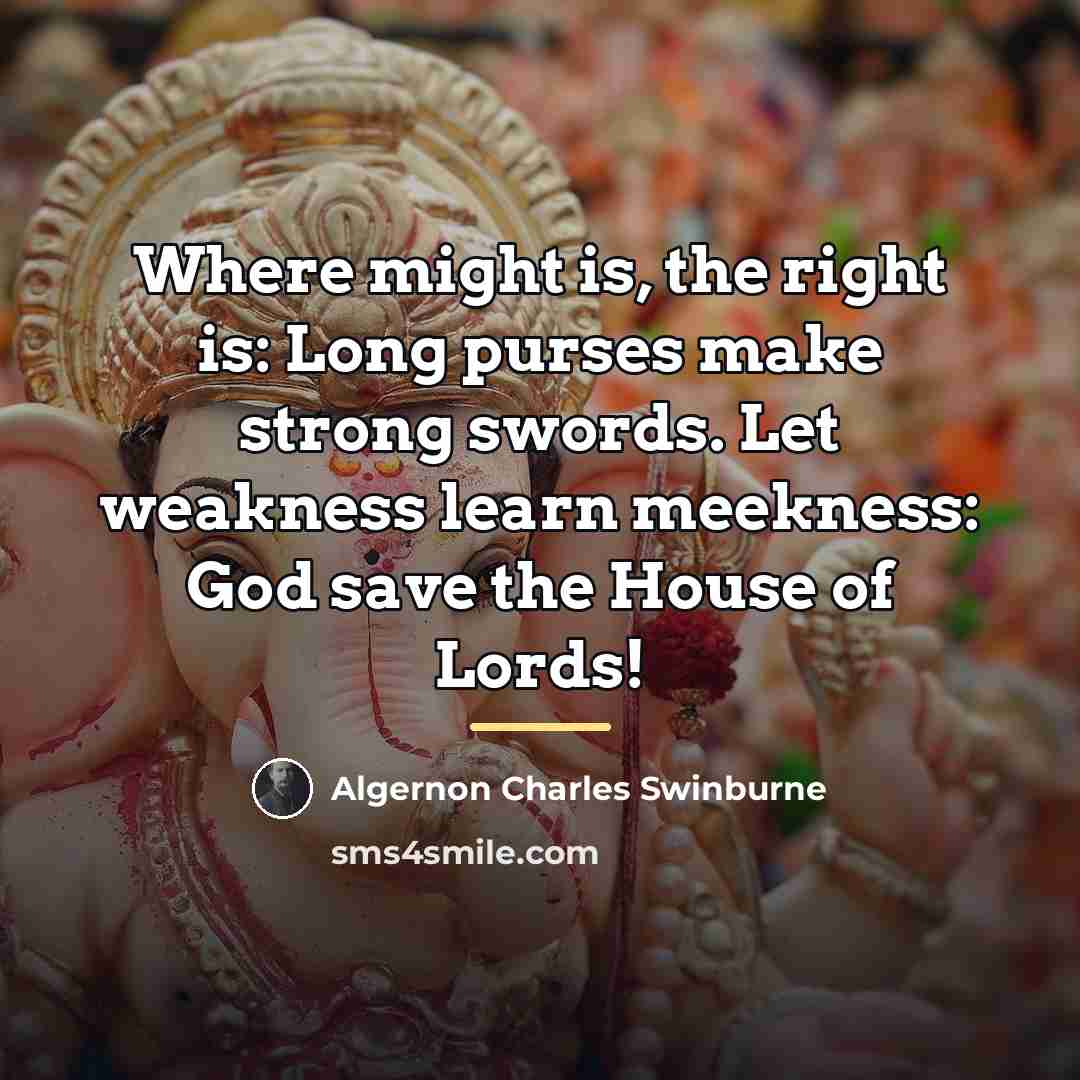 “Where might is, the right is: Long purses make strong…” quote by Algernon Charles Swinburne