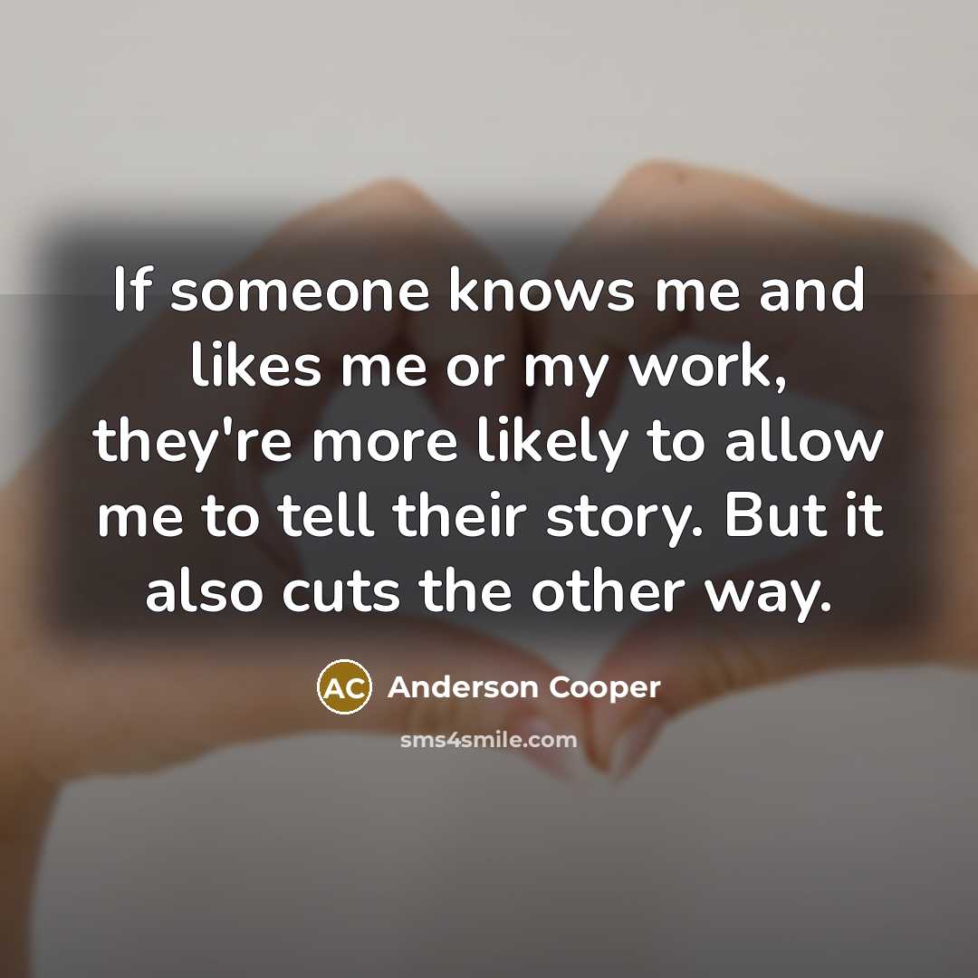 “If someone knows me and likes me or my work,…” quote by Anderson Cooper