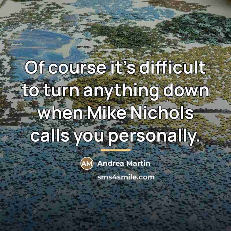 “Of course it's difficult to turn anything down when Mike…” quote by Andrea Martin