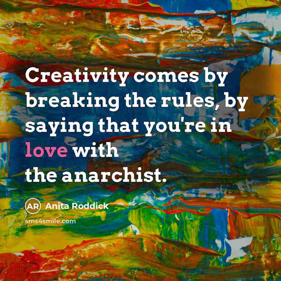 “Creativity comes by breaking the rules, by saying that you're…” quote by Anita Roddick