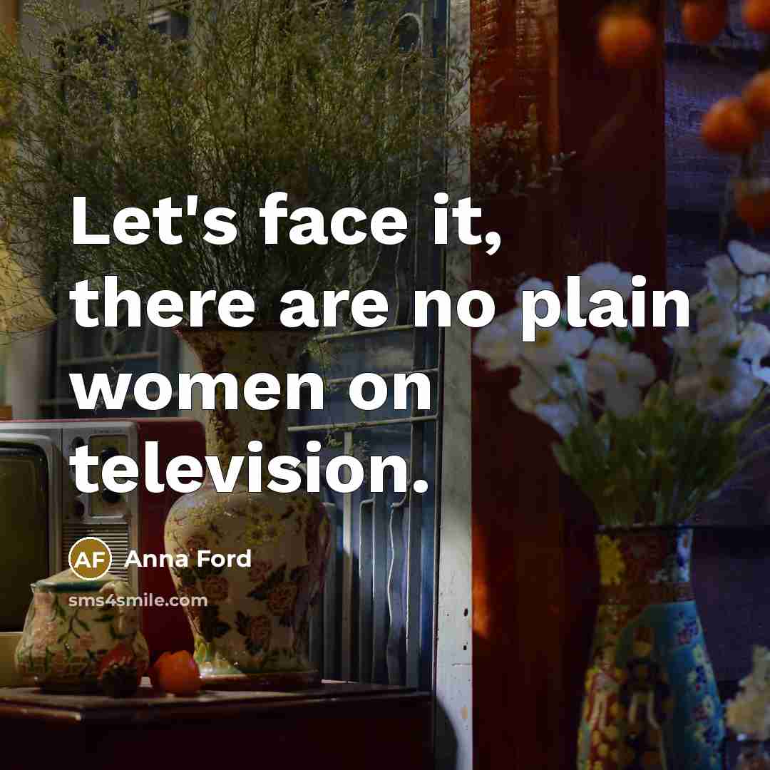 “Let's face it, there are no plain women on television.…” quote by Anna Ford
