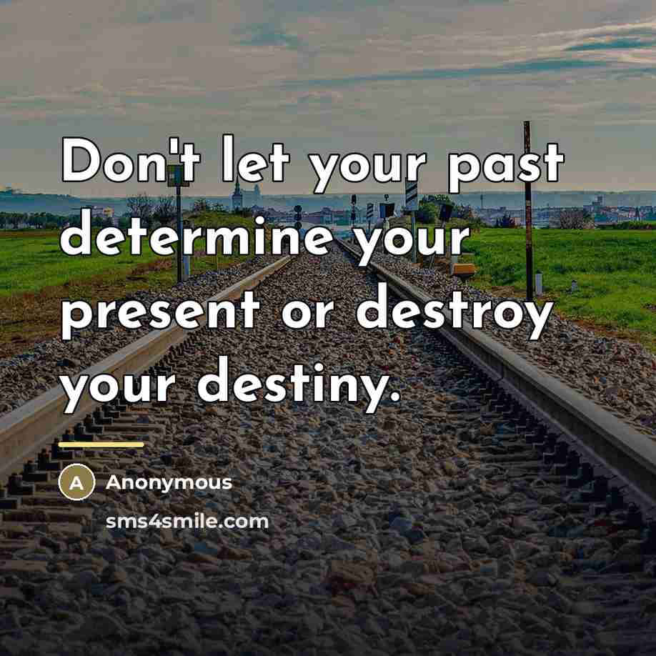 “Don't let your past determine your present or destroy your…” quote by Anonymous